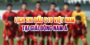 Lịch thi đấu U19 Việt Nam